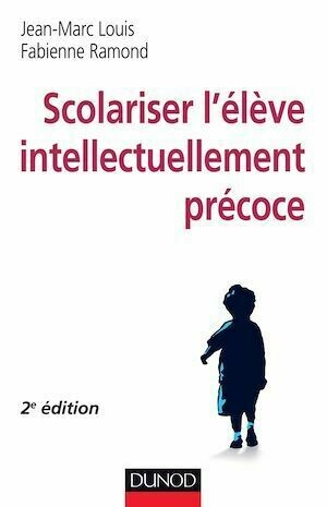 Scolariser l'élève intellectuellement précoce - 2e éd. - Fabienne Ramond, Jean-Marc Louis - Dunod