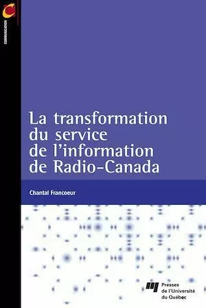 La transformation du service de l'information de Radio-Canada - Chantal Francoeur - Presses de l'Université du Québec