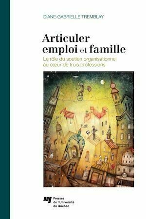 Articuler emploi et famille - Diane-Gabrielle Tremblay - Presses de l'Université du Québec