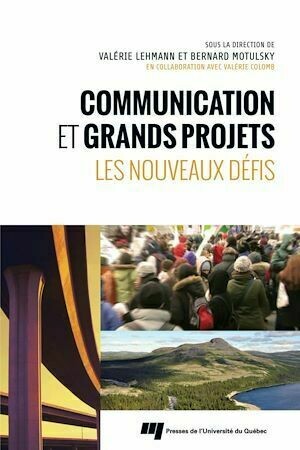 Communication et grands projets - Valérie Lehmann, Bernard Motulsky - Presses de l'Université du Québec