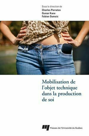 Mobilisation de l'objet technique dans la production de soi - Charles Perraton, Fabien Dumais, Oumar Kane - Presses de l'Université du Québec