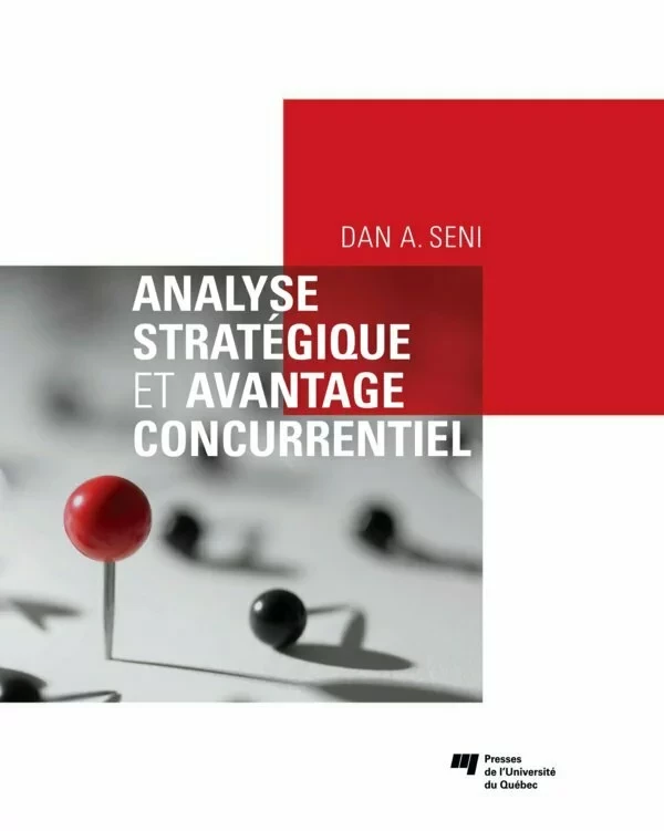 Analyse stratégique et avantage concurrentiel - Dan A. Seni - Presses de l'Université du Québec