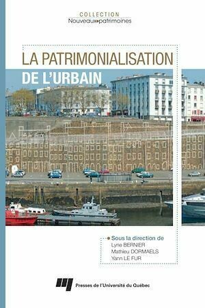 La Patrimonialisation de l'urbain - Mathieu Dormaels, Lyse Bernier, Yann Le Fur - Presses de l'Université du Québec