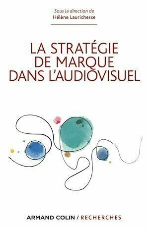 La stratégie de marque dans l'audiovisuel - Hélène Laurichesse - Armand Colin