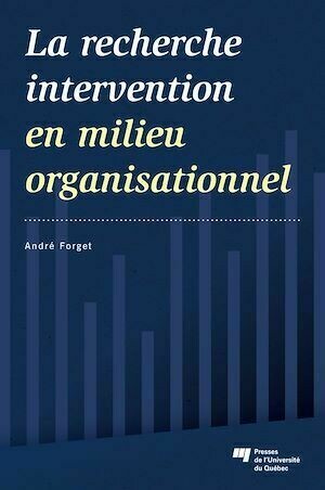La recherche intervention en milieu organisationnel - André Forget - Presses de l'Université du Québec