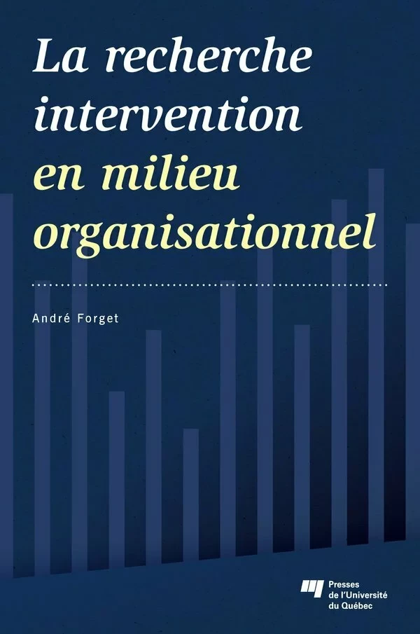 La recherche intervention en milieu organisationnel - André Forget - Presses de l'Université du Québec