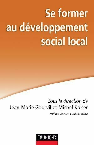 Se former au développement social local - Jean-Marie Gourvil, Michel Kaiser - Dunod