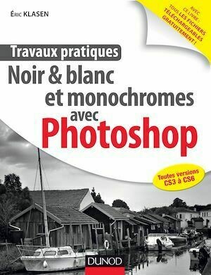 Travaux pratiques : Noir & blanc et monochromes avec Photoshop - Eric Klasen - Dunod