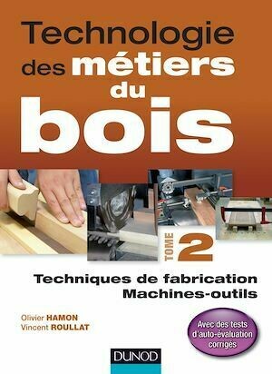 Technologie des métiers du bois - Tome 2 - Olivier Hamon, Vincent Roullat - Dunod