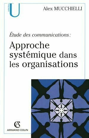 Étude des communications : approche systémique dans les organisations - Alex Mucchielli - Armand Colin