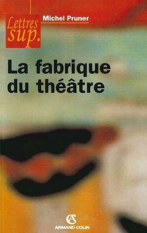 La fabrique du théâtre - Michel Pruner - Armand Colin