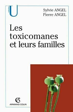 Les toxicomanes et leurs familles - Pierre Angel, Sylvie et Pierre Angel - Armand Colin