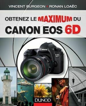Obtenez le maximum du Canon EOS 6D - Vincent Burgeon, Ronan Loaëc - Dunod
