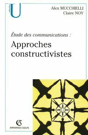 Étude des communications : approches constructivistes - Alex Mucchielli - Armand Colin