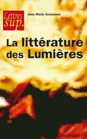 La littérature des Lumières - Jean-Marie Goulemot - Armand Colin