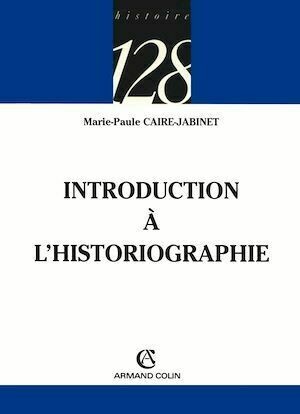 Introduction à l'historiographie - Marie-Paule Caire-Jabinet - Armand Colin