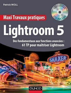 Maxi Travaux pratiques Lightroom 5 - 61 TP pour maîtriser Lightroom 5 - Patrick Moll - Dunod