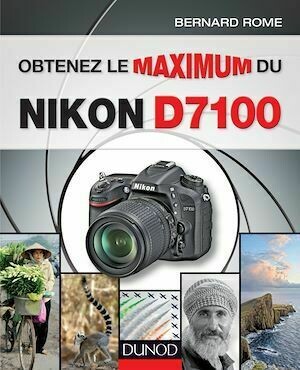 Obtenez le maximum du Nikon D7100 - Bernard Rome - Dunod