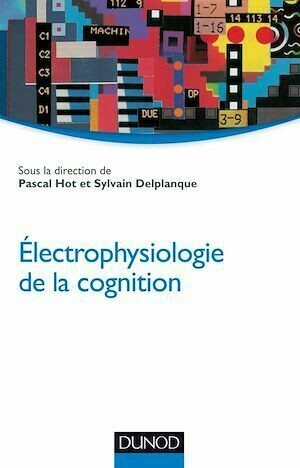 Electrophysiologie de la cognition - Pascal Hot, Sylvain Delplanque - Dunod