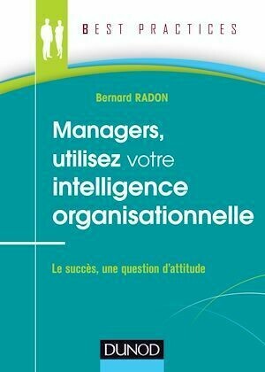 Managers, utilisez votre intelligence organisationnelle - Bernard Radon - Dunod