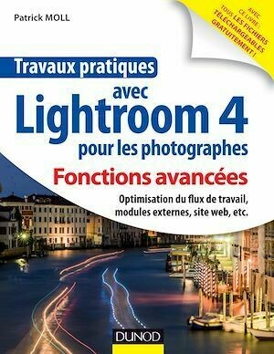 Travaux pratiques avec Lightroom 4 pour les photographes : Fonctions avancées - Patrick Moll - Dunod