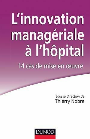 L'innovation managériale à l'hôpital : 14 cas de mise en oeuvre -  Collectif - Dunod