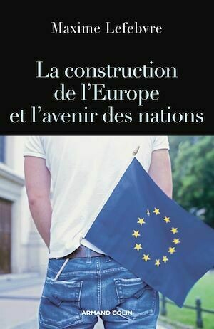 La construction de l'Europe et l'avenir des nations - Maxime Lefebvre - Armand Colin