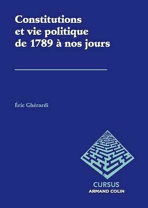 Constitutions et vie politique de 1789 à nos jours - Éric Ghérardi - Armand Colin