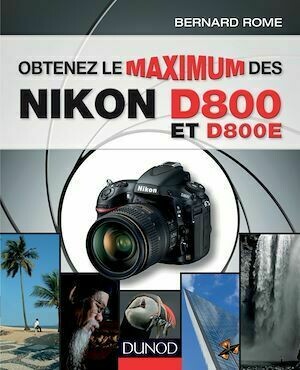 Obtenez le maximum des Nikon D800 et D800E - Bernard Rome - Dunod