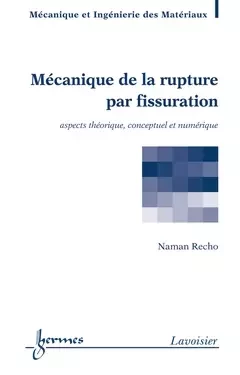 Mécanique de la rupture par fissuration - Naman RECHO, André PINEAU - Hermès Science
