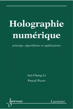 Holographie numérique - Pascal PICART, Jun-chang Li - Hermès Science