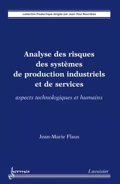 Analyse des risques des systèmes de production industriels et de services - Jean-Marie FLAUS, Jean-Paul Bourrieres - Hermès Science