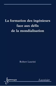 La formation des ingénieurs face aux défis de la mondialisation - Robert LAURINI, Jean-Charles POMEROL - Hermès Science