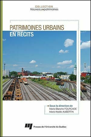 Patrimoines urbains en récits - Marie-Blanche Fourcade, Marie-Noëlle Aubertin - Presses de l'Université du Québec