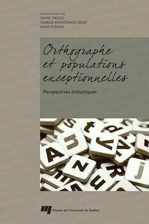 Orthographe et populations exceptionnelles: perspectives didactiques - Daniel Daigle, Isabelle Montésinos-Gelet, Anne Plisson - Presses de l'Université du Québec