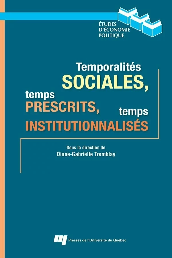 Temporalités sociales, temps prescrits, temps institutionnalisés - Diane-Gabrielle Tremblay - Presses de l'Université du Québec
