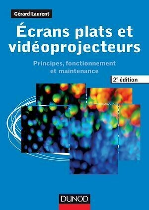 Ecrans plats et vidéoprojecteurs - 2e éd - Gérard Laurent - Dunod