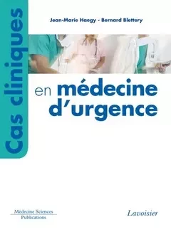Cas cliniques en médecine d'urgence - Jean-Marie Haegy, Bernard Blettery - Médecine Sciences Publications