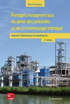 Principes fondamentaux du génie des procédés et de la technologie chimique - Henri FAUDUET - Tec & Doc
