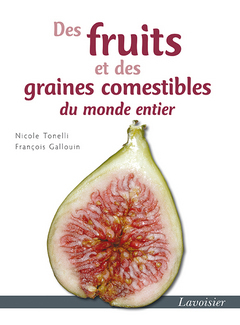 Des fruits et des graines comestibles du monde entier - GALLOUIN François, TONELLI Nicole - TEC & DOC