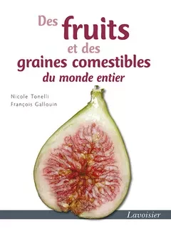 Des fruits et des graines comestibles du monde entier - Nicole Tonelli, François Gallouin - Tec & Doc