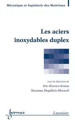 Les aciers inoxydables duplex - Iris Alvarez-Armas, Suzanne Degallaix-Moreuil - Hermès Science