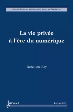 La vie privée à l'ère du numérique - Fabrice Papy, Bénédicte REY - Hermès Science