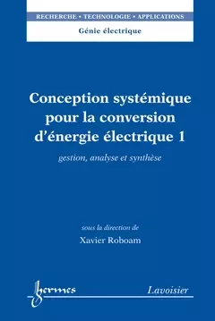 Conception systémique pour la conversion d'énergie électrique 1 - Ren Le Doeuff, Xavier Roboam - Hermès Science