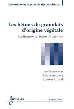 Les bétons de granulats d'origine végétale - Laurent Arnaud, Sofiane Amziane - Hermès Science