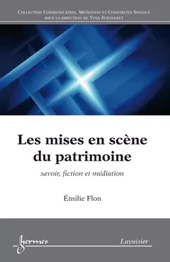 Les mises en scène du patrimoine - Yves Jeanneret, Jean-Jacques Boutaud, Stéphane CHAUDIRON, Sylvie Leleu-Merviel, Emilie FLON - Hermès Science