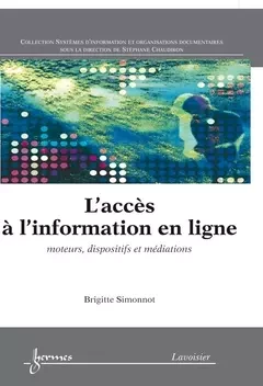 L'accès à l'information en ligne - Yves Jeanneret, Jean-Jacques Boutaud, Stéphane CHAUDIRON, Sylvie Leleu-Merviel, Brigitte SIMONNOT - Hermès Science