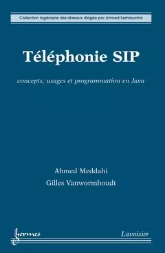 Téléphonie SIP - Ahmed Serhrouchni, Ahmed MEDDAHI, Gilles VANWORMHOUDT - Hermès Science