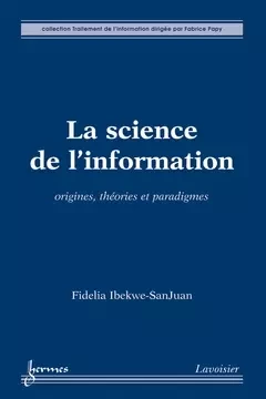 La science de l'information - Fabrice Papy, Fidelia IBEKWE-SANJUAN - Hermès Science