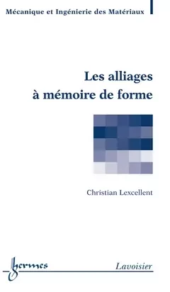 Les alliages à mémoire de forme - Christian Lexcellent, André PINEAU - Hermès Science